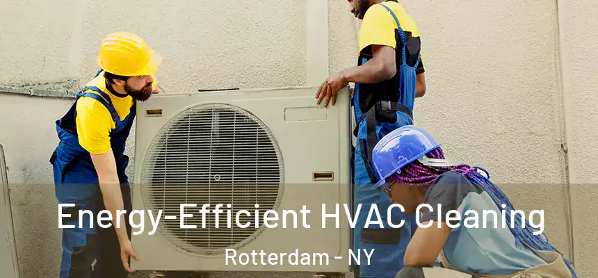 Energy-Efficient HVAC Cleaning Rotterdam - NY