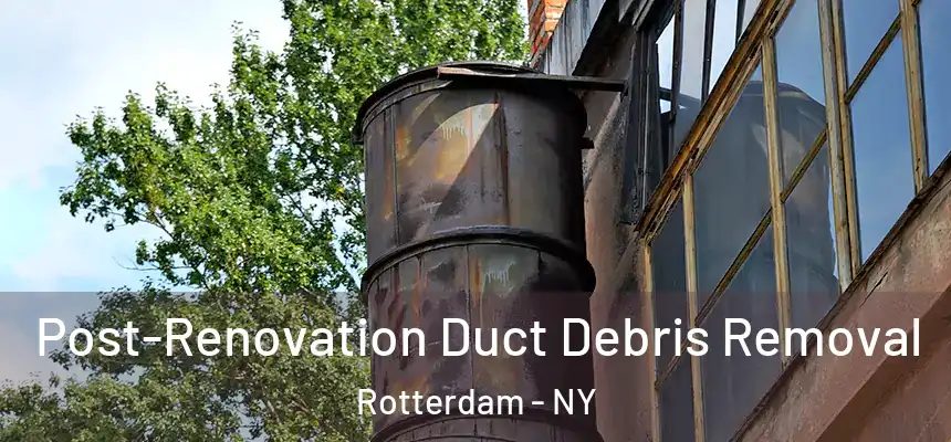 Post-Renovation Duct Debris Removal Rotterdam - NY